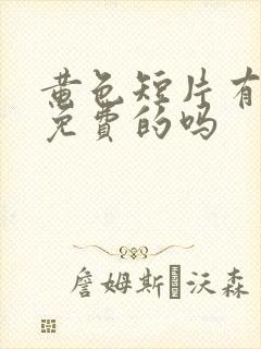 黄色短片有没有免费的吗