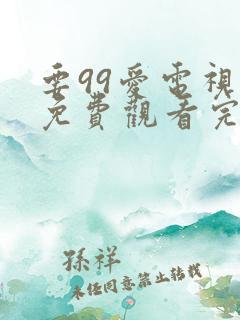 要99爱电视剧免费观看完整版