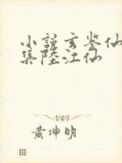小说玄鉴仙族全集陆江仙