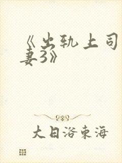 《出轨上司的人妻3》