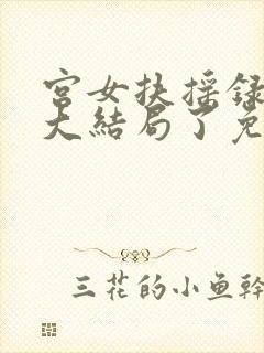 宫女扶摇录52大结局了免费看