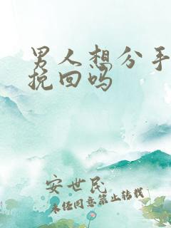 男人想分手还能挽回吗