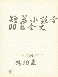 短篇小说合集500篇全文
