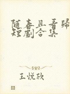 随春且看归何处短剧合集