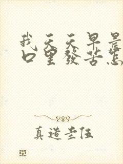 我天天早晨起来口里发苦怎么回事啊