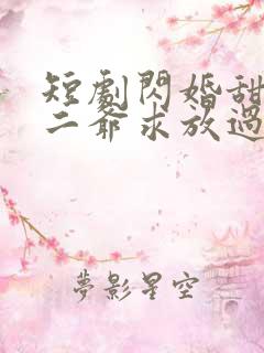 短剧闪婚甜妻:二爷求放过