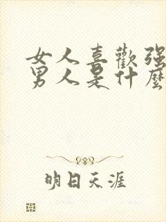 女人喜欢强势的男人是什么心理