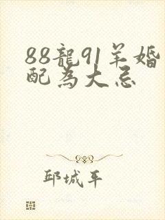 88龙91羊婚配为大忌