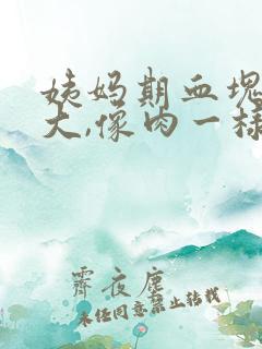 姨妈期血块特别大,像肉一样