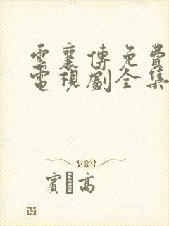 云襄传免费观看电视剧全集在线播放