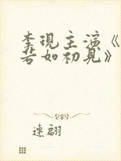 李现主演《人生若如初见》开播