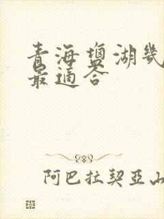 青海盐湖几月去最适合