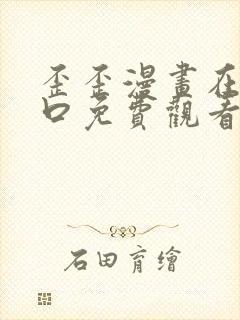 歪歪漫画在线入口免费观看
