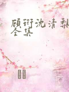 顾珩沈清梨短剧全集