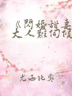 《闪婚甜妻总裁大人难伺候》
