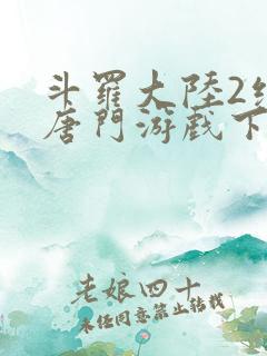 斗罗大陆2绝世唐门游戏下载