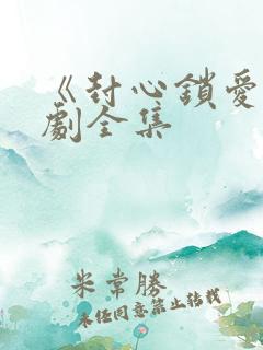 《封心锁爱》短剧全集