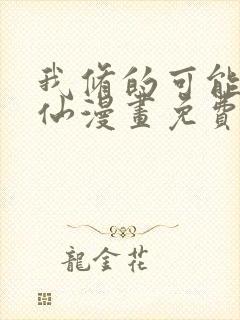 我修的可能是假仙漫画免费观看