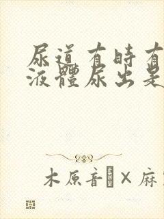 尿道有时有黄色液体尿出是什么原因
