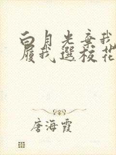 白月光弃我如敝履我选校花你哭啥短剧免费