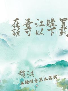 在晋江购买的小说可以下载到本地吗
