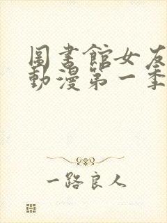 图书馆女友免费动漫第一季