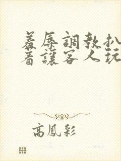 羞辱调教扒开跪着让客人玩微博