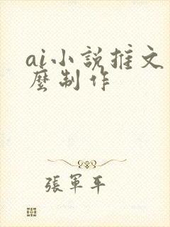 ai小说推文怎么制作