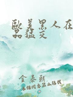 欧美黑人在线精品猛交