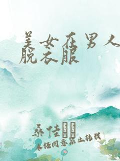 美女在男人面前脱衣服