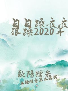 日日躁夜夜躁狠狠躁2020年