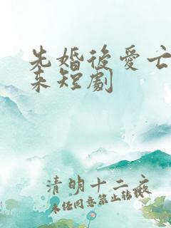先婚后爱亡夫归来短剧
