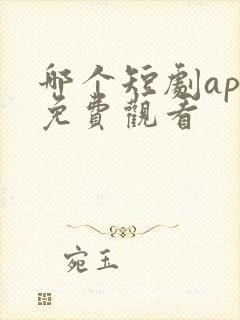 哪个短剧app免费观看