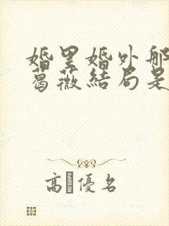 婚里婚外那些事葛薇结局是什么