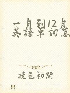 一月到12月的英语单词怎么读