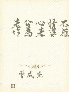 老公心情不好,作为老婆应该怎样做