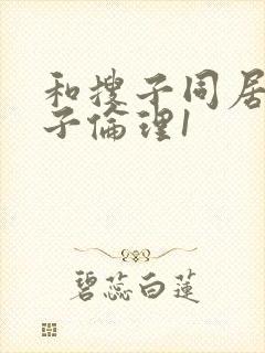和搜子同居的日子伦理1