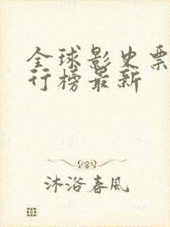 全球影史票房排行榜最新