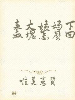 来大姨妈下面掉血块怎么回事