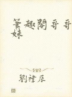 笔趣阁哥哥和妹妹