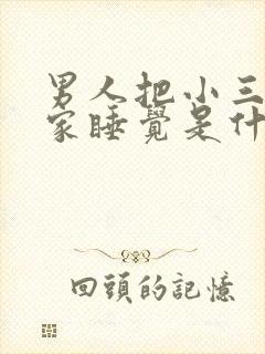 男人把小三带回家睡觉是什么心理