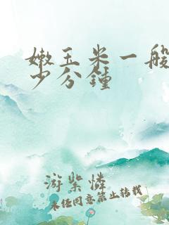嫩玉米一般煮多少分钟