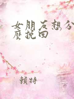女朋友想分手怎么挽回