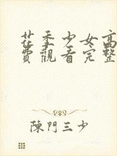 花季少女高清免费观看完整