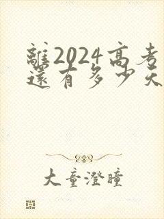 离2024高考还有多少天倒计时