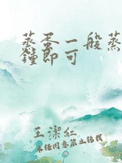 蒸蛋一般蒸几分钟即可