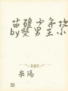 苗疆少年攻囚禁by双男主小说