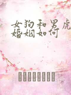 女狗和男虎相配婚姻如何