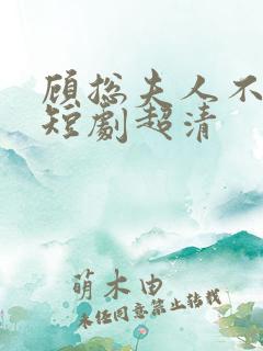 顾总夫人不好惹短剧超清