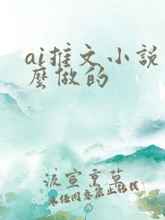 ai推文小说怎么做的